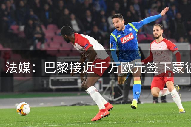 法媒：巴黎接近千万欧元签下蒙彼利埃新星帕韦