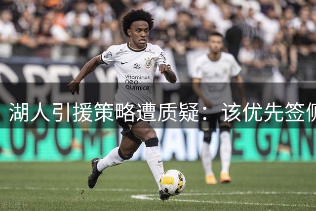 湖人引援策略遭质疑：该优先签侧翼而非后卫？